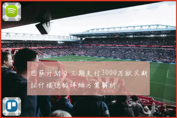 巴萨计划分三期支付3000万欧买断拉什福德的详细方案解析