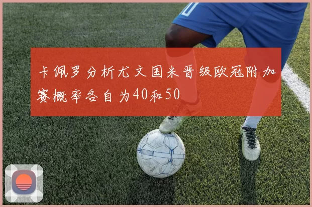 卡佩罗分析尤文国米晋级欧冠附加赛概率各自为40和50