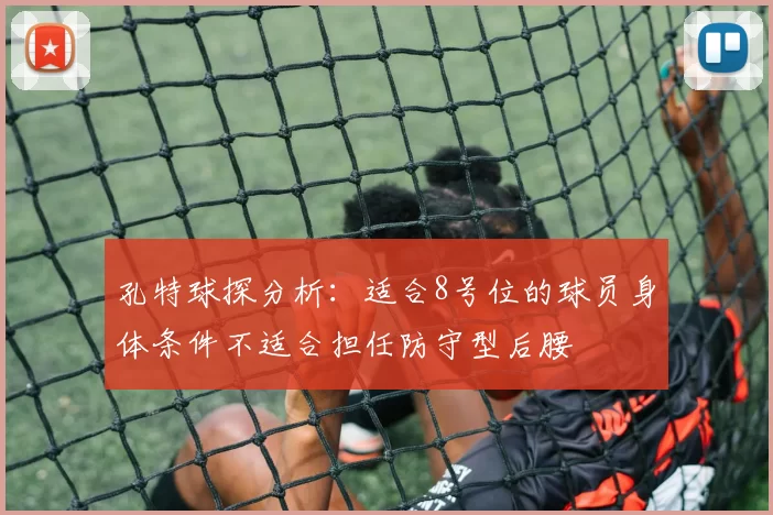 孔特球探分析：适合8号位的球员身体条件不适合担任防守型后腰